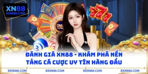 Đánh Giá XN88 - Khám Phá Nền Tảng Cá Cược Uy Tín Hàng Đầu