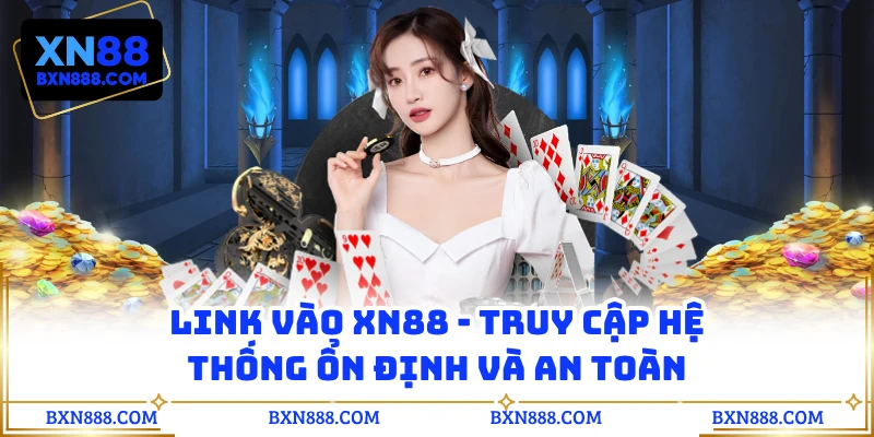 Link Vào XN88 - Truy Cập Hệ Thống Ổn Định Và An Toàn