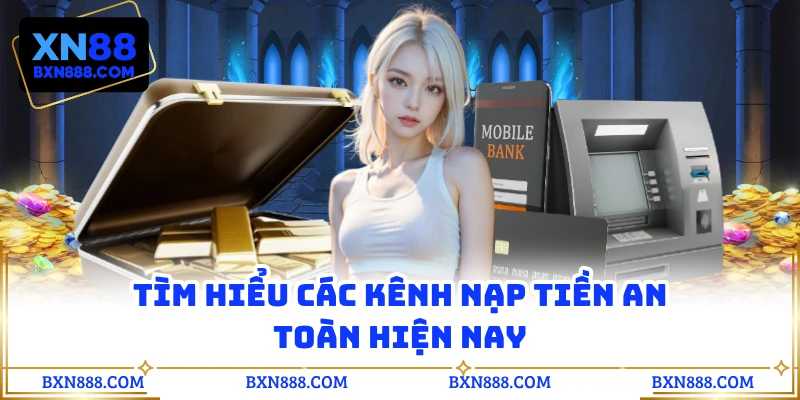 Tìm hiểu các kênh nạp tiền an toàn hiện nay